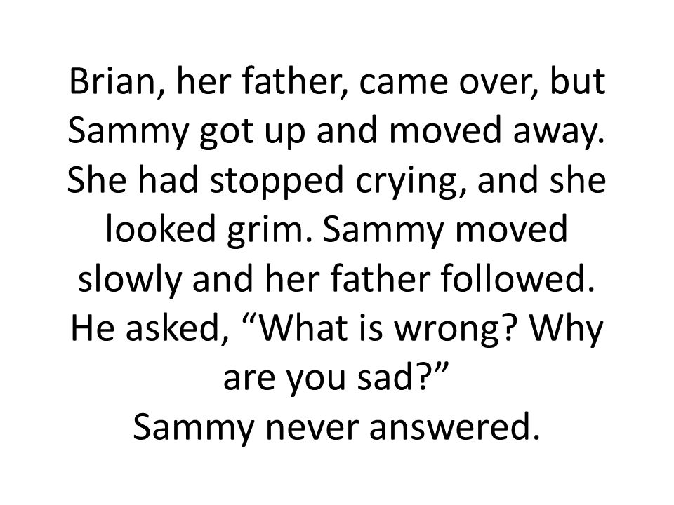 Brian, her father, came over, but Sammy got up and moved away.