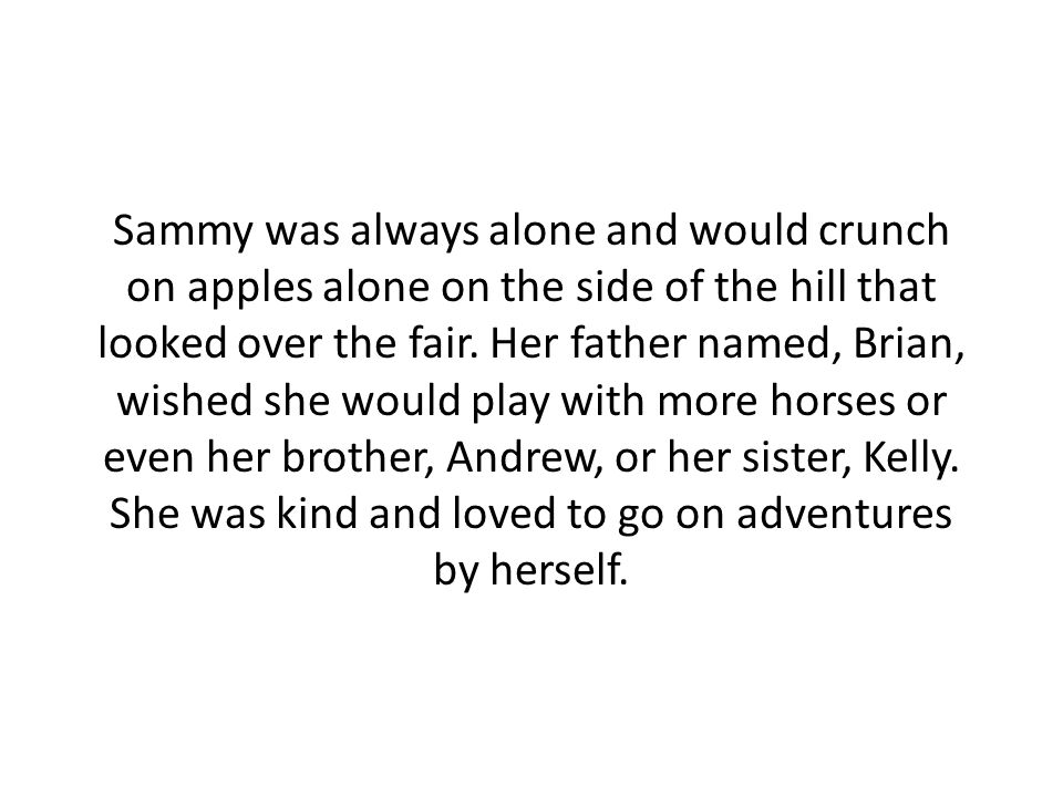 Sammy was always alone and would crunch on apples alone on the side of the hill that looked over the fair.