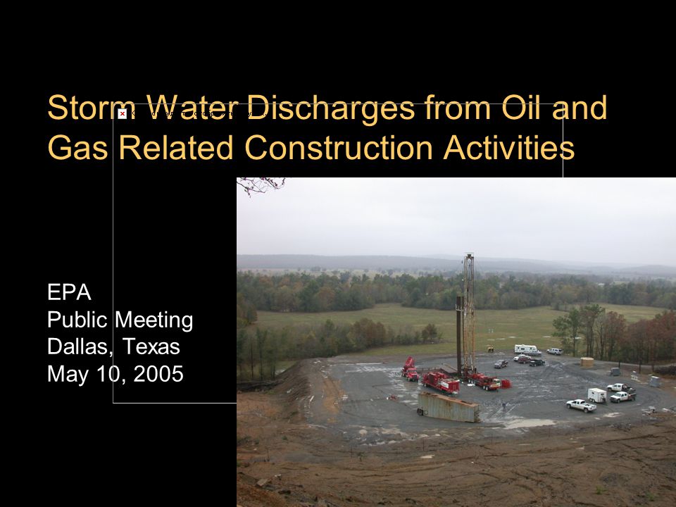 Storm Water Discharges from Oil and Gas Related Construction Activities EPA Public Meeting Dallas, Texas May 10, 2005