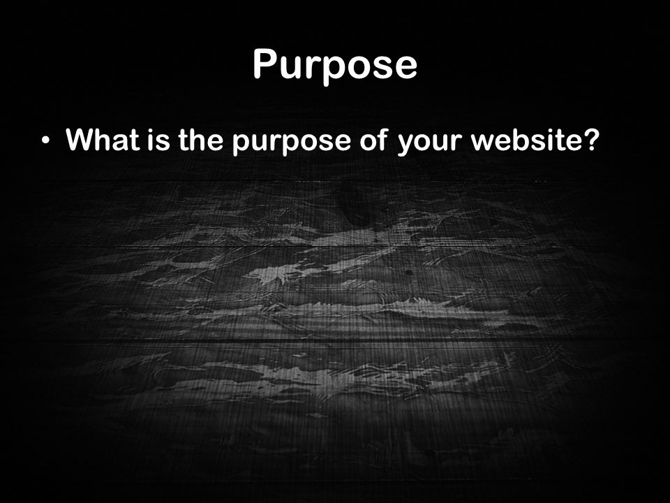 Purpose What is the purpose of your website