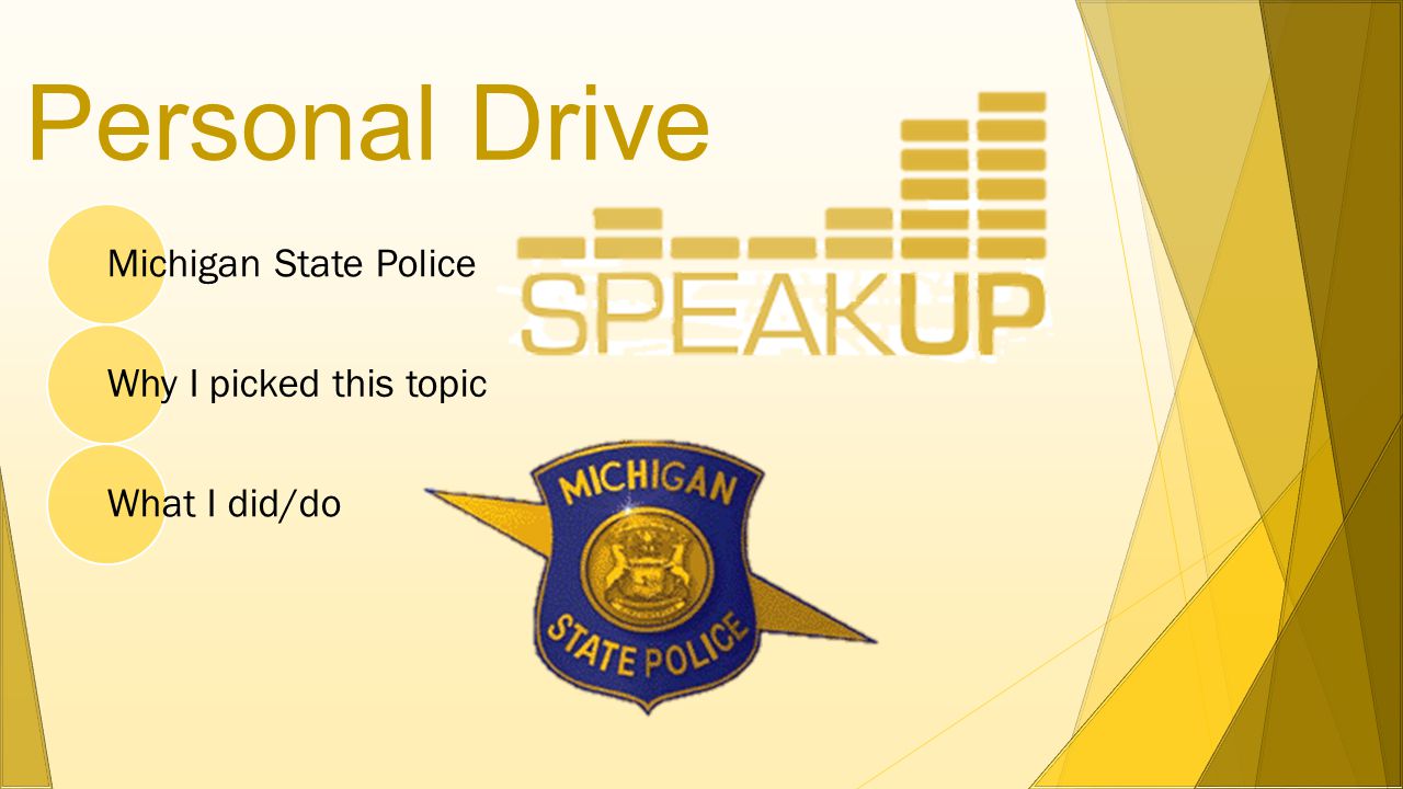 Personal Drive Michigan State Police Why I picked this topic What I did/do