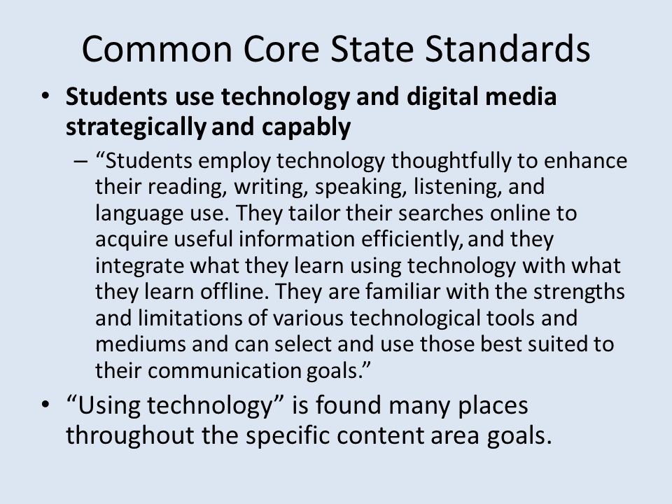 Common Core State Standards Students use technology and digital media strategically and capably – Students employ technology thoughtfully to enhance their reading, writing, speaking, listening, and language use.