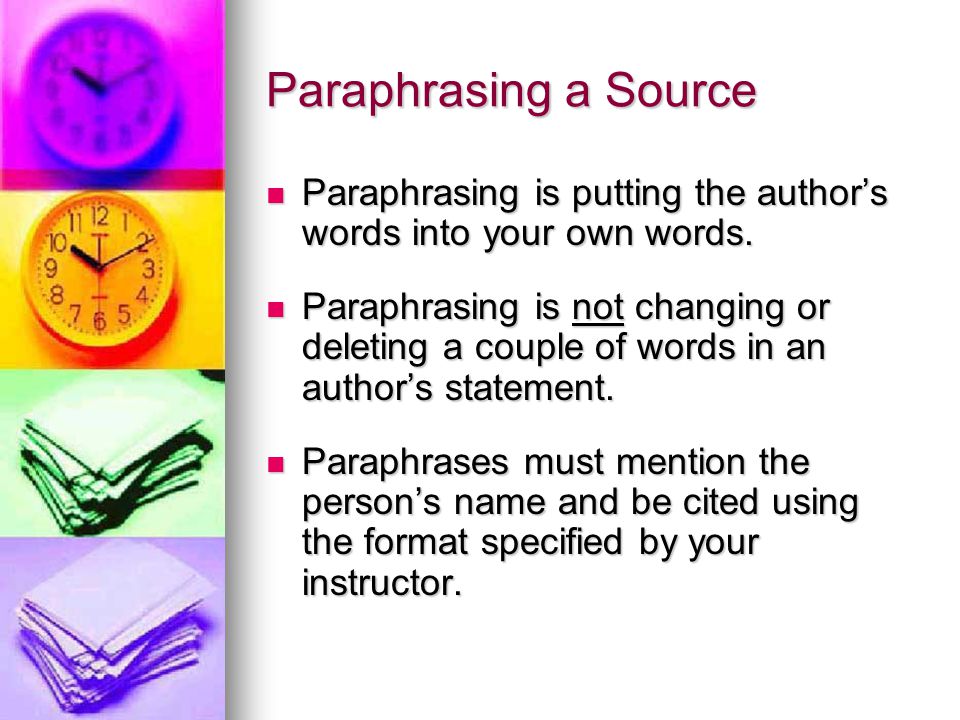 Paraphrasing a Source Paraphrasing is putting the author’s words into your own words.