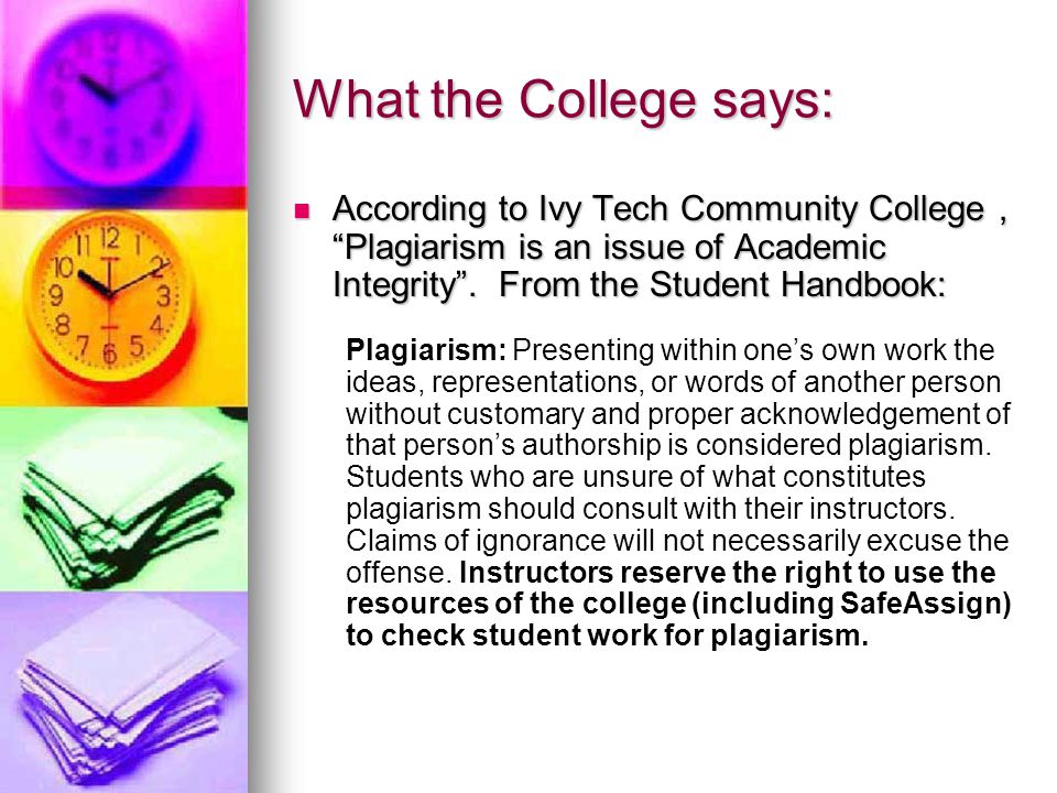 What the College says: According to Ivy Tech Community College, Plagiarism is an issue of Academic Integrity .