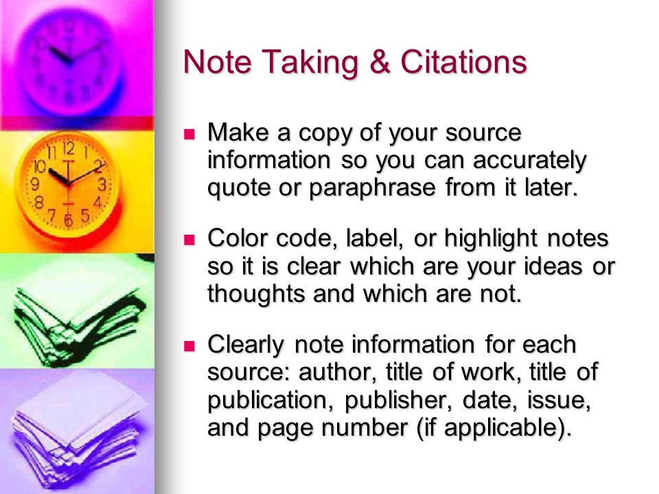 Note Taking & Citations Make a copy of your source information so you can accurately quote or paraphrase from it later.