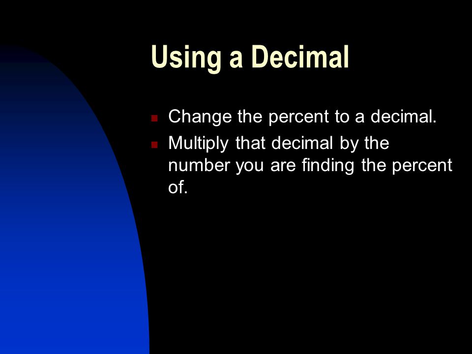 Using a Decimal Change the percent to a decimal.