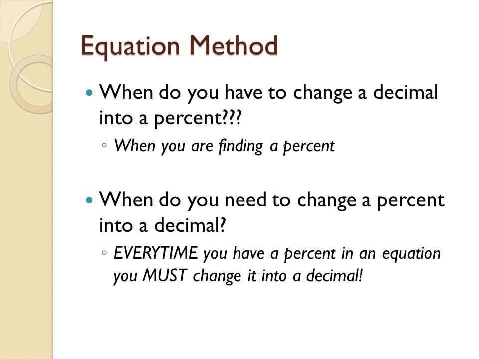 Equation Method When do you have to change a decimal into a percent .