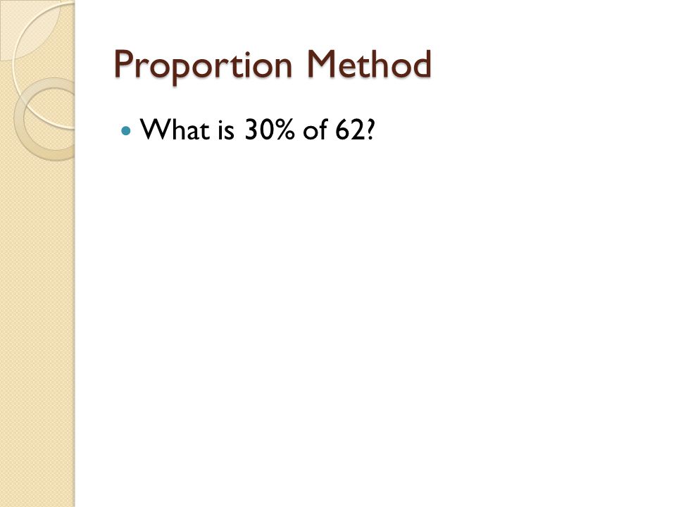 Proportion Method What is 30% of 62