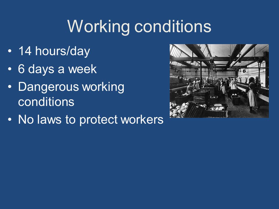 Working conditions 14 hours/day 6 days a week Dangerous working conditions No laws to protect workers