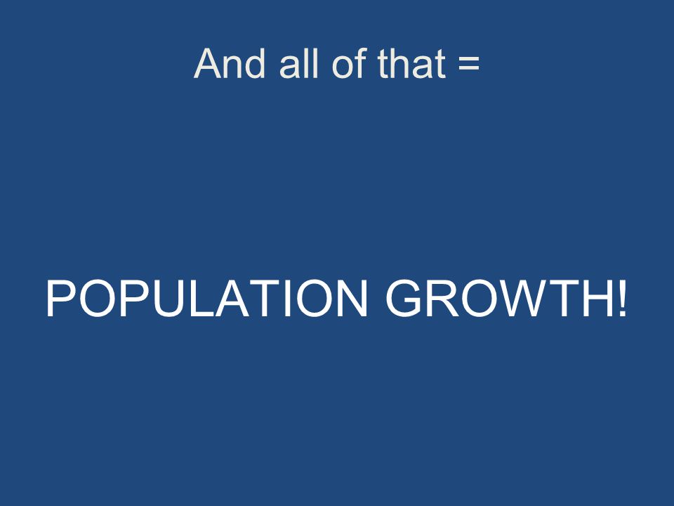 And all of that = POPULATION GROWTH!