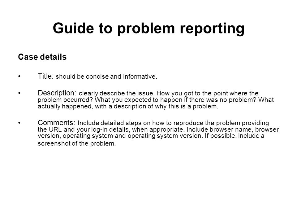 Guide to problem reporting Case details Title: should be concise and informative.