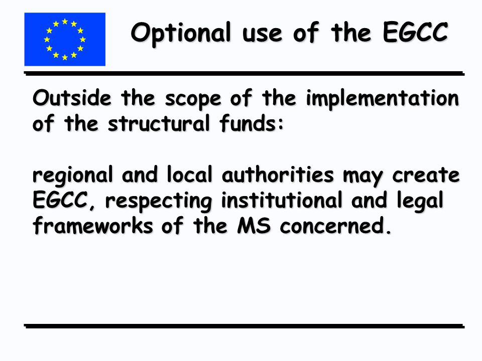 Outside the scope of the implementation of the structural funds: regional and local authorities may create EGCC, respecting institutional and legal frameworks of the MS concerned.