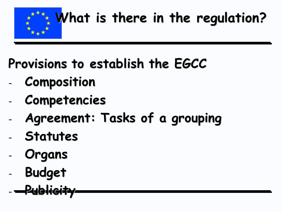 Provisions to establish the EGCC - Composition - Competencies - Agreement: Tasks of a grouping - Statutes - Organs - Budget - Publicity What is there in the regulation