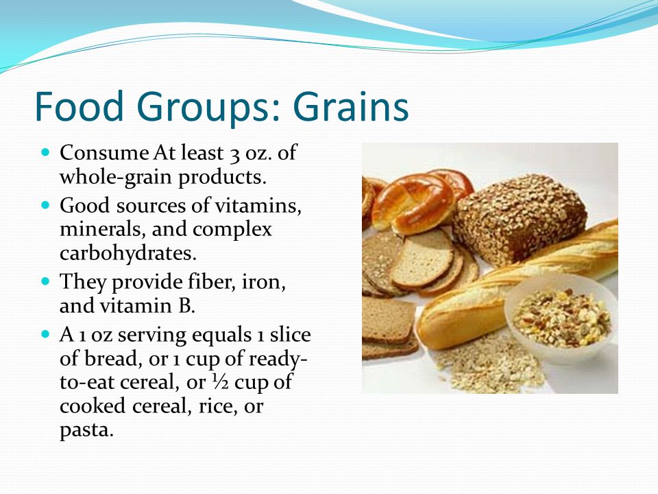 Food Groups: Grains Consume At least 3 oz. of whole-grain products.