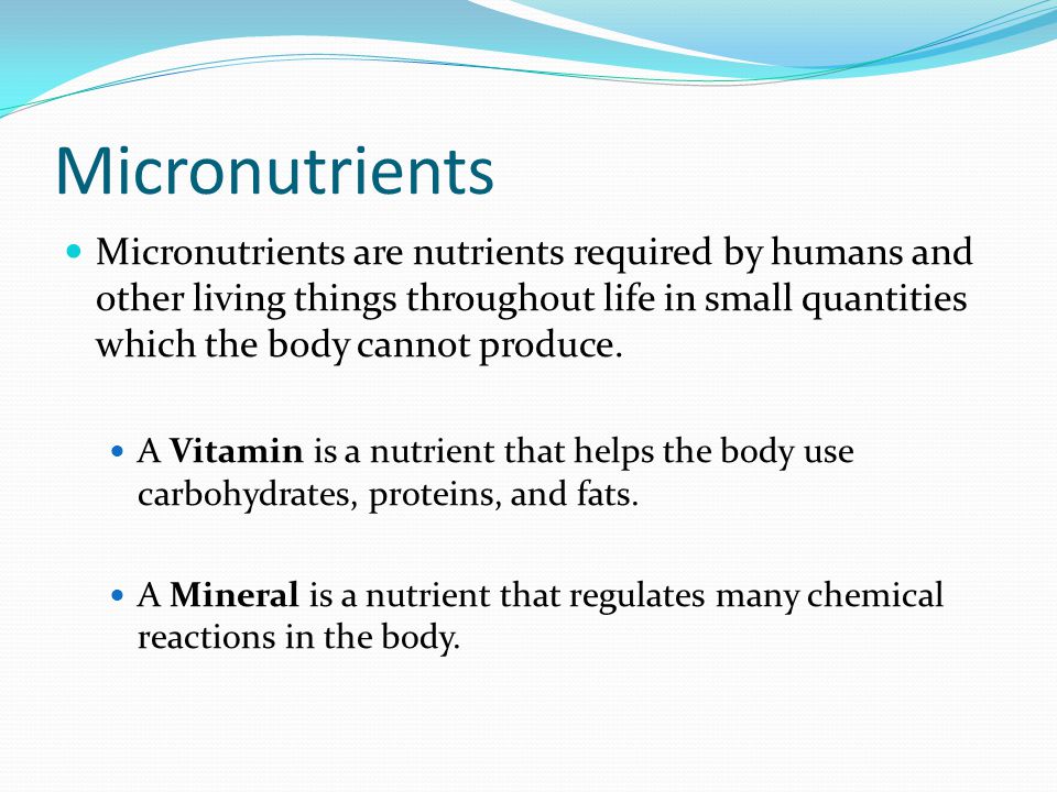 Micronutrients Micronutrients are nutrients required by humans and other living things throughout life in small quantities which the body cannot produce.