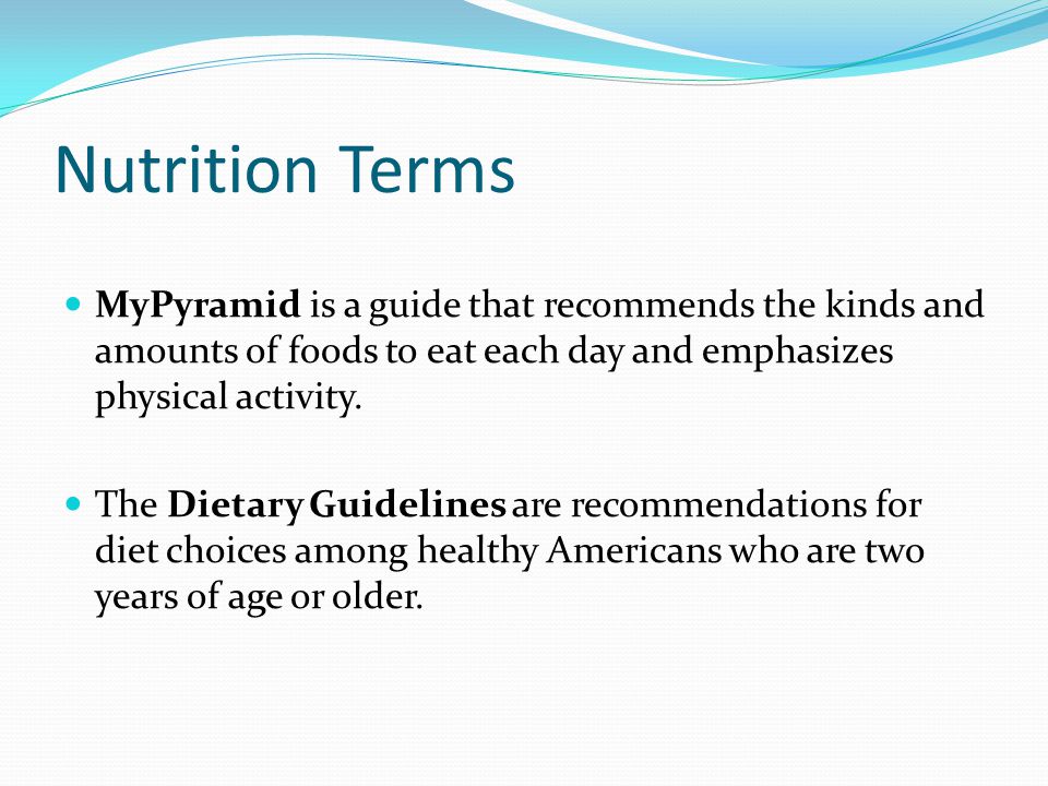 Nutrition Terms MyPyramid is a guide that recommends the kinds and amounts of foods to eat each day and emphasizes physical activity.