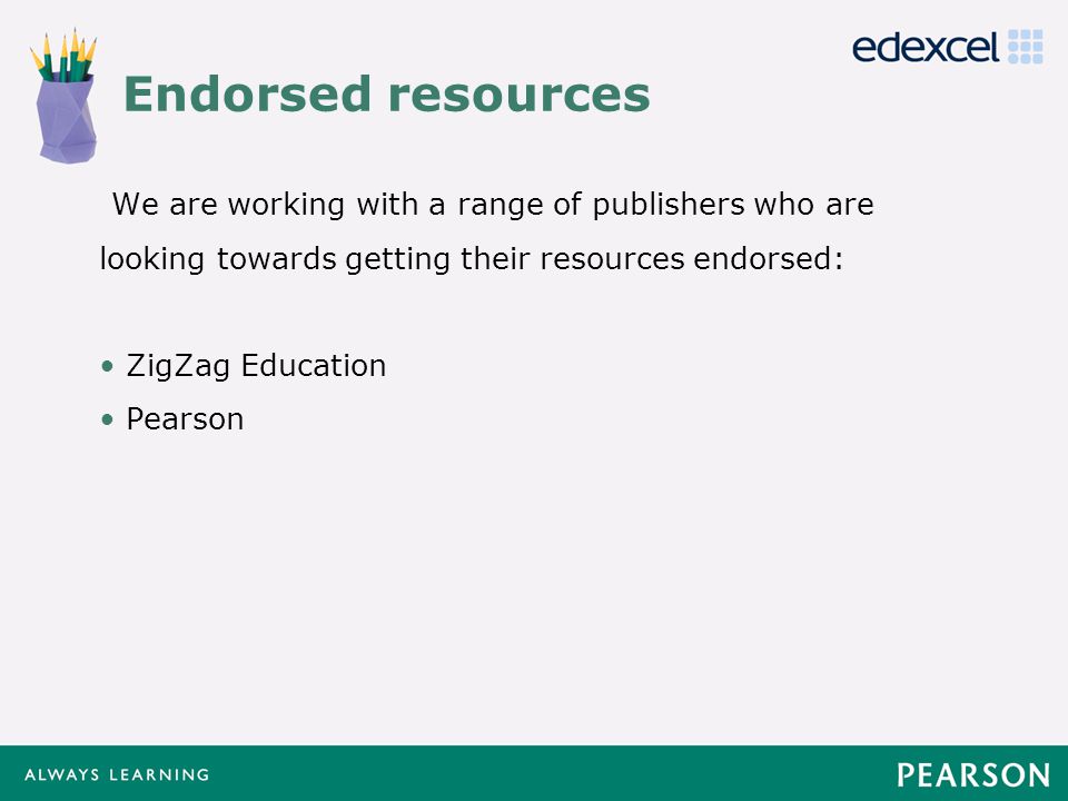 Click to edit Master title style Click to edit Master text styles –Second level Third level –Fourth level »Fifth level Endorsed resources We are working with a range of publishers who are looking towards getting their resources endorsed: ZigZag Education Pearson