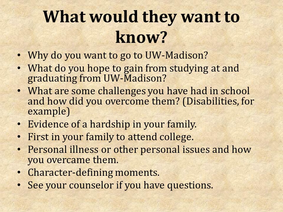 What would they want to know. Why do you want to go to UW-Madison.
