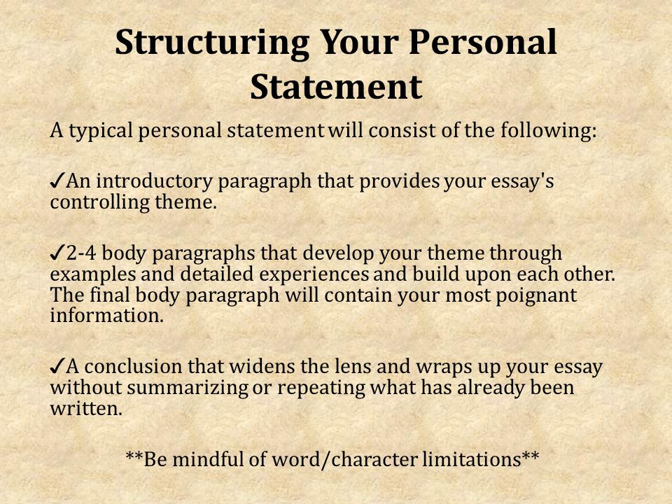 Structuring Your Personal Statement A typical personal statement will consist of the following: ✓ An introductory paragraph that provides your essay s controlling theme.