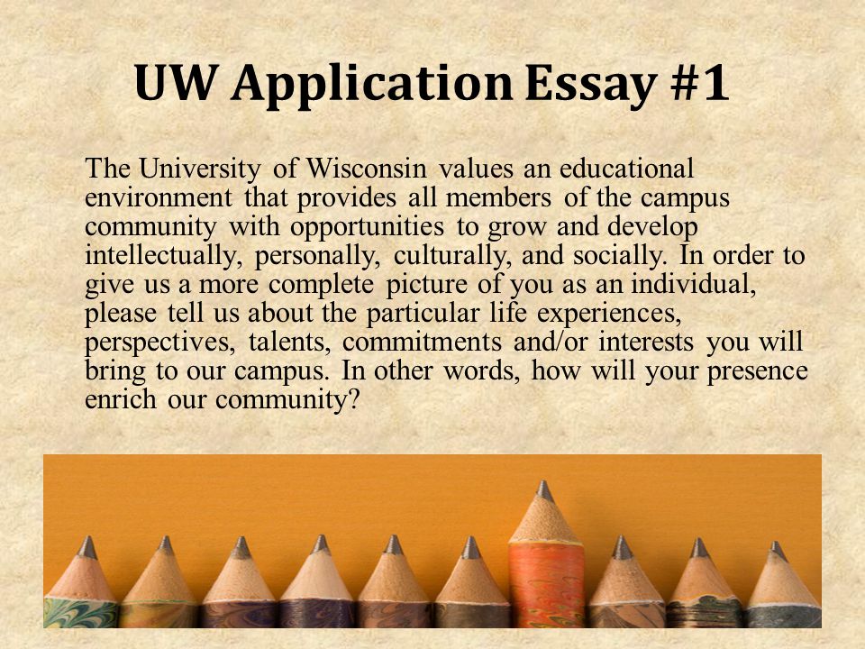 UW Application Essay #1 The University of Wisconsin values an educational environment that provides all members of the campus community with opportunities to grow and develop intellectually, personally, culturally, and socially.