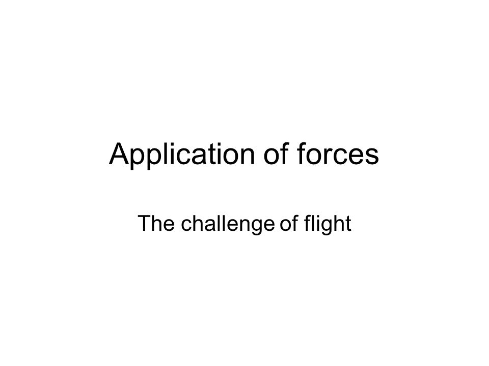 Application of forces The challenge of flight