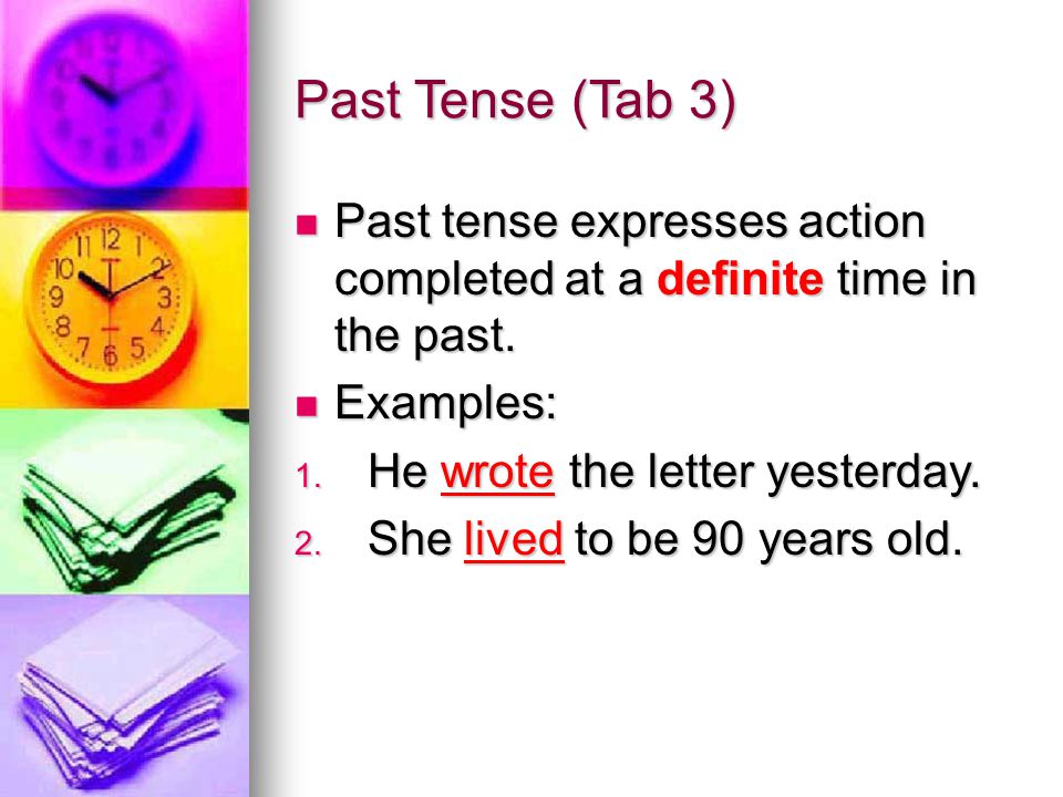Past Tense (Tab 3) Past tense expresses action completed at a definite time in the past.