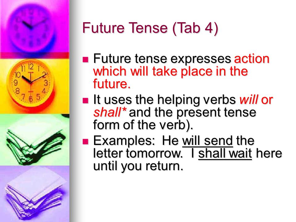 Future Tense (Tab 4) Future tense expresses action which will take place in the future.