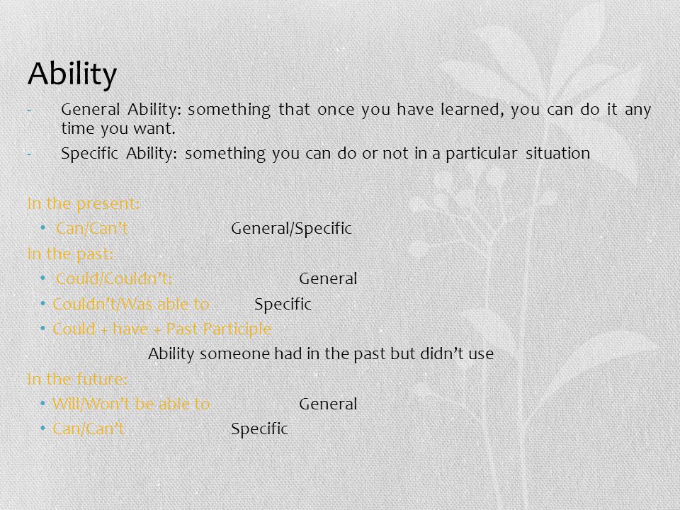 Ability -General Ability: something that once you have learned, you can do it any time you want.