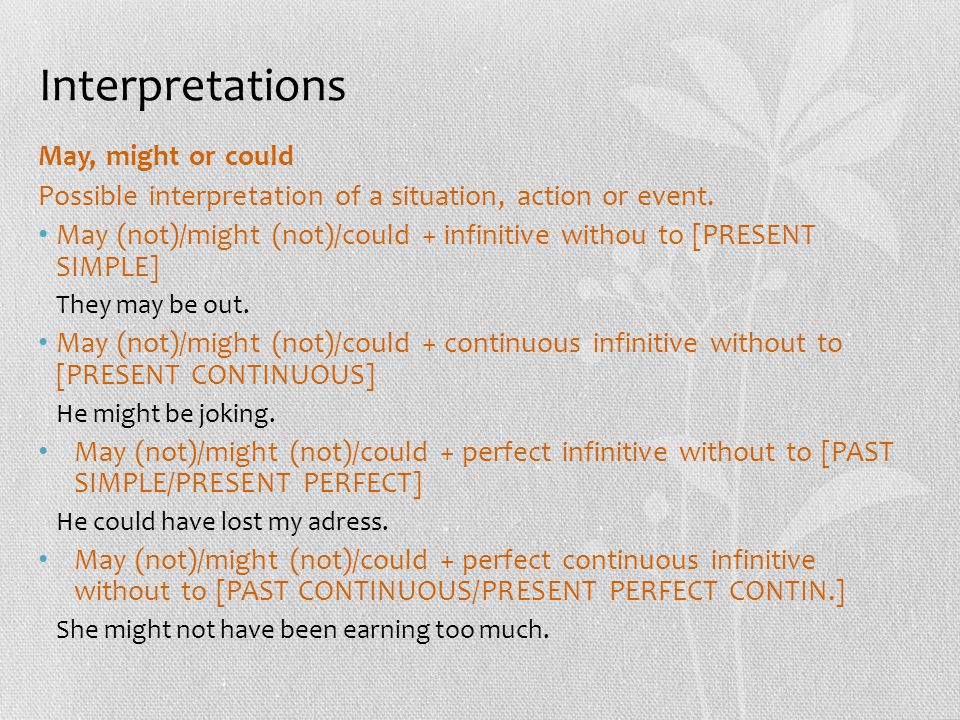 Interpretations May, might or could Possible interpretation of a situation, action or event.