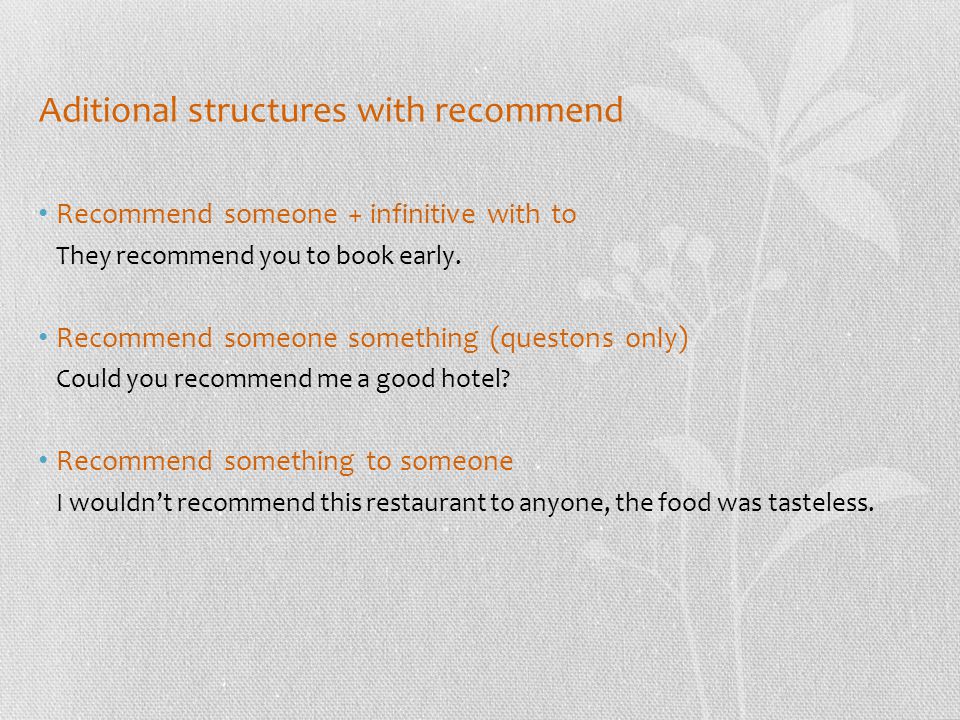 Aditional structures with recommend Recommend someone + infinitive with to They recommend you to book early.