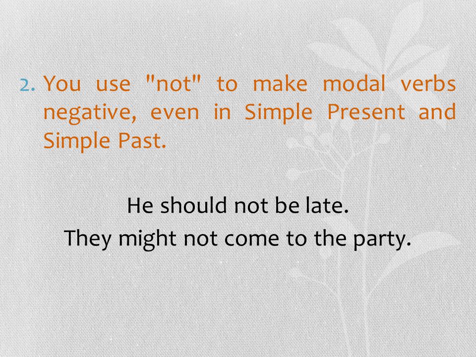 2.You use not to make modal verbs negative, even in Simple Present and Simple Past.