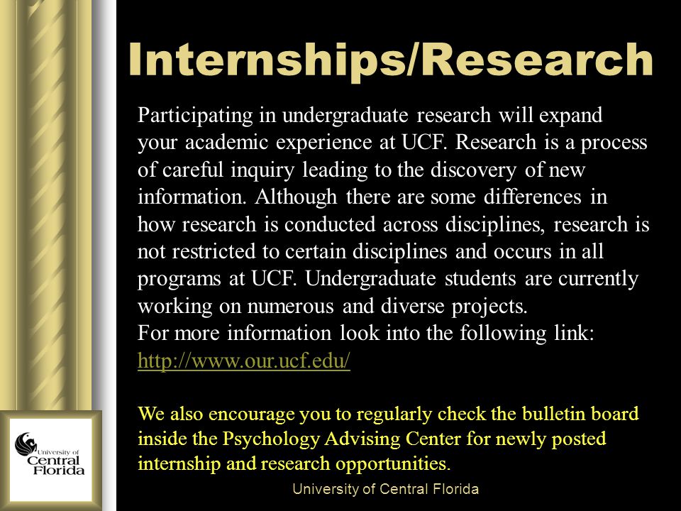 Internships/Research University of Central Florida Participating in undergraduate research will expand your academic experience at UCF.