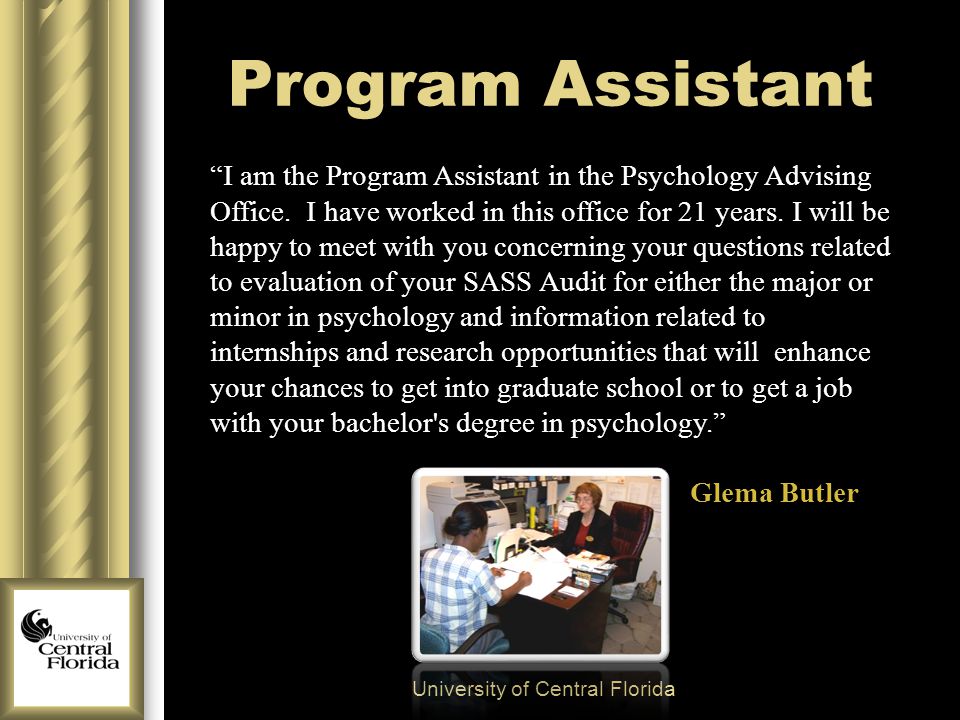 Program Assistant University of Central Florida I am the Program Assistant in the Psychology Advising Office.