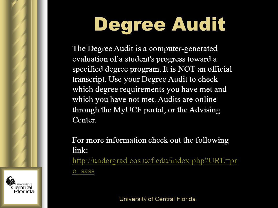 Degree Audit University of Central Florida The Degree Audit is a computer-generated evaluation of a student s progress toward a specified degree program.