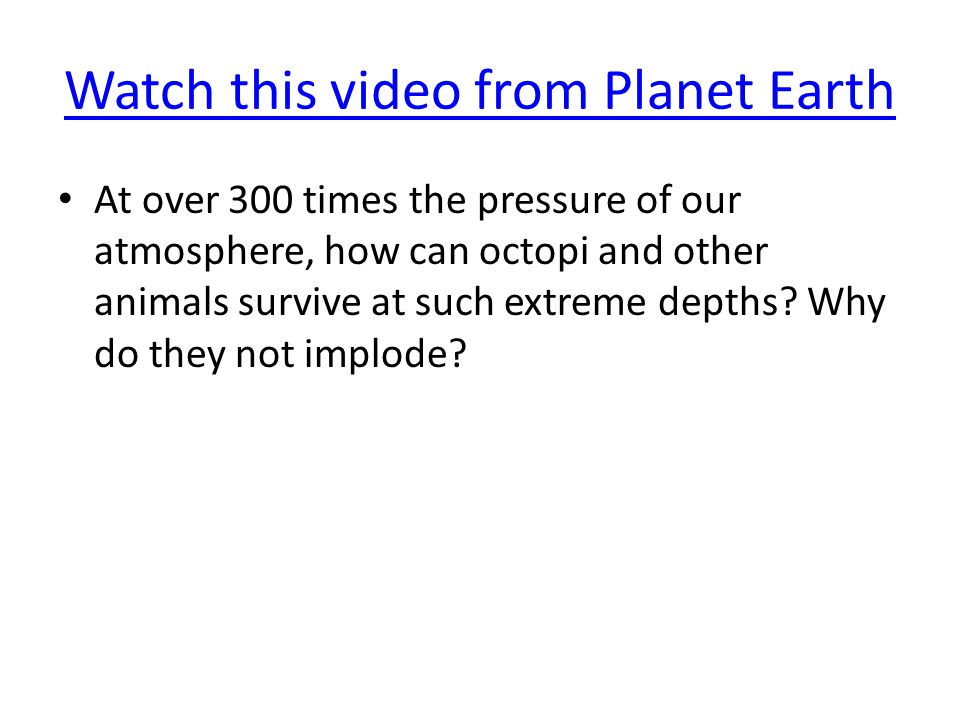 Watch this video from Planet Earth At over 300 times the pressure of our atmosphere, how can octopi and other animals survive at such extreme depths.