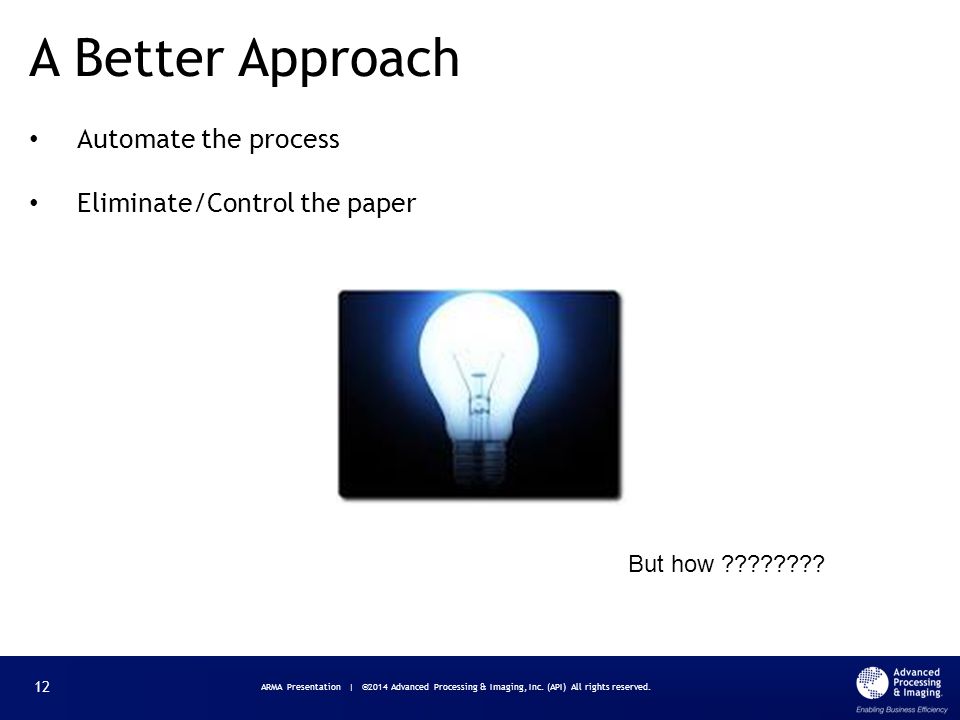 Automate the process Eliminate/Control the paper A Better Approach But how .
