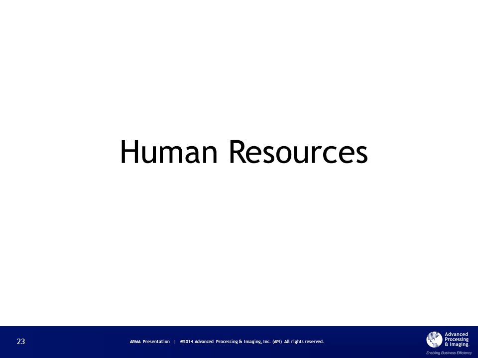 Human Resources ARMA Presentation | ©2014 Advanced Processing & Imaging, Inc.