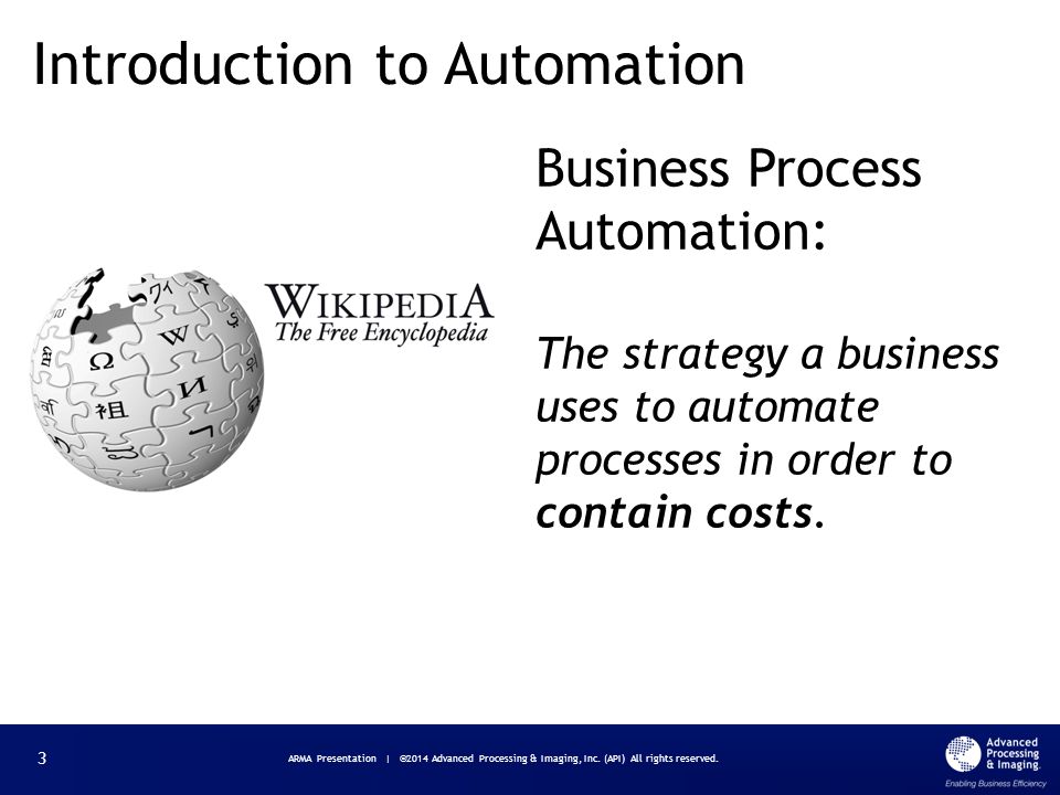 Business Process Automation: The strategy a business uses to automate processes in order to contain costs.