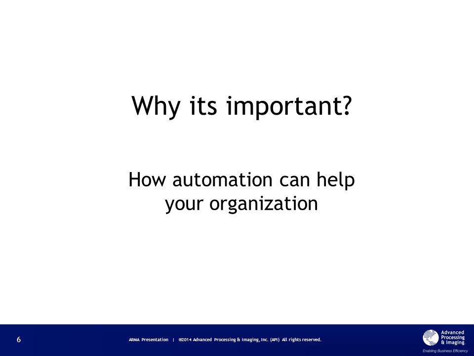 How automation can help your organization ARMA Presentation | ©2014 Advanced Processing & Imaging, Inc.