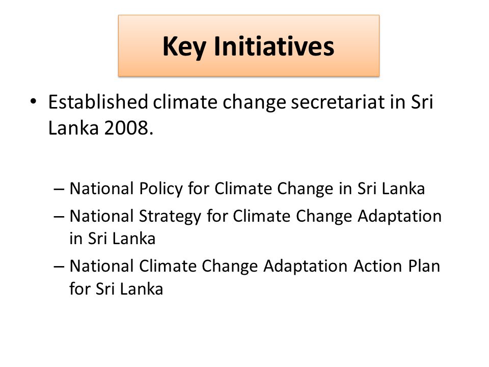 Key Initiatives Established climate change secretariat in Sri Lanka 2008.