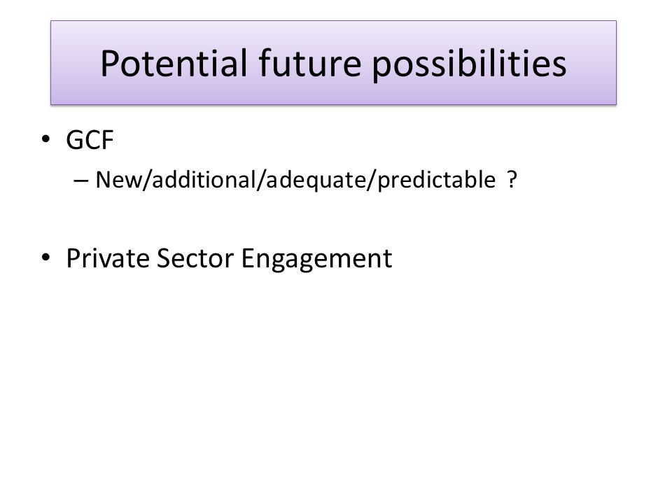 Potential future possibilities GCF – New/additional/adequate/predictable .