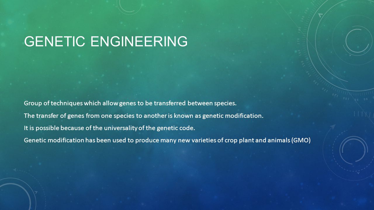 GENETIC ENGINEERING Group of techniques which allow genes to be transferred between species.