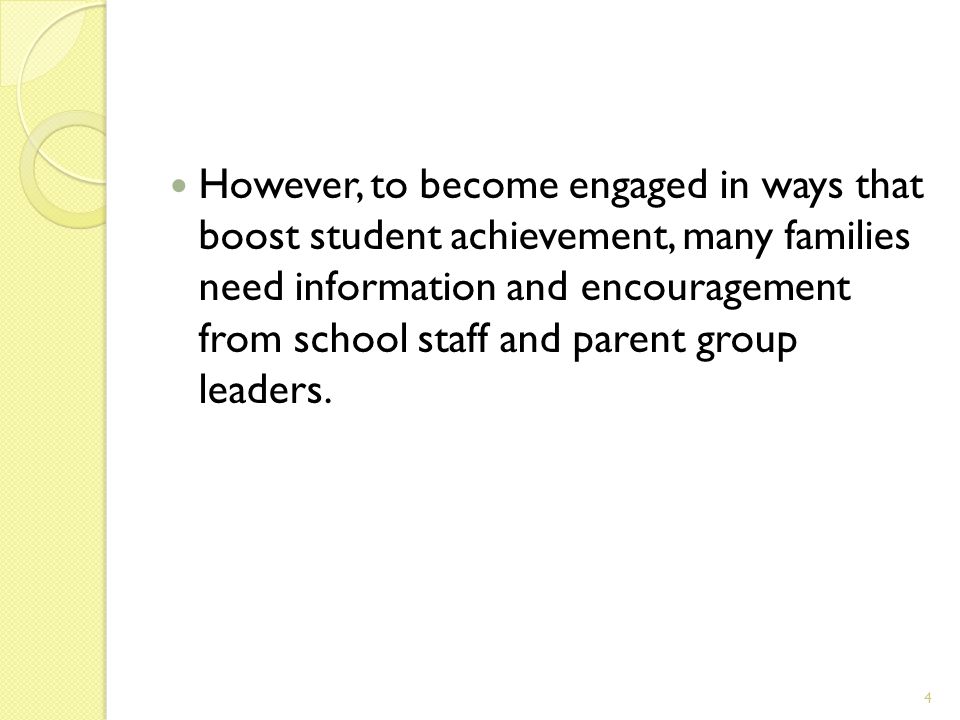 However, to become engaged in ways that boost student achievement, many families need information and encouragement from school staff and parent group leaders.