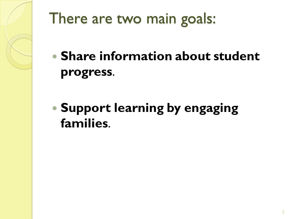 There are two main goals: There are two main goals: Share information about student progress.