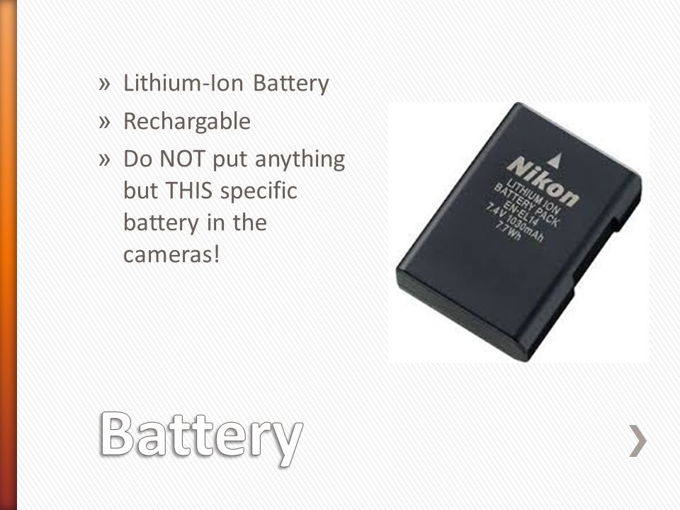 » Lithium-Ion Battery » Rechargable » Do NOT put anything but THIS specific battery in the cameras!
