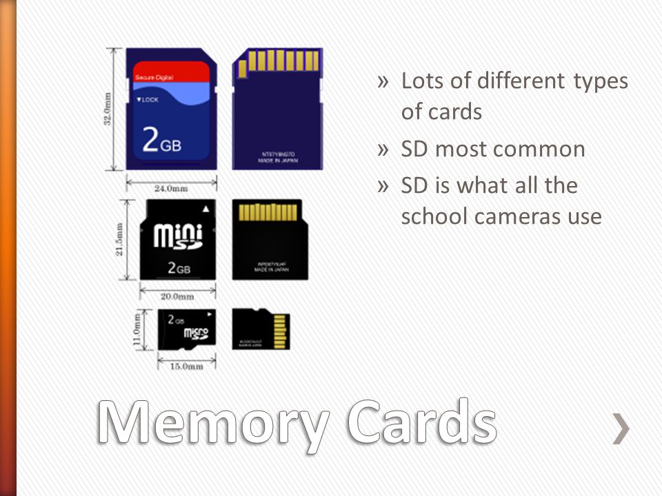 » Lots of different types of cards » SD most common » SD is what all the school cameras use