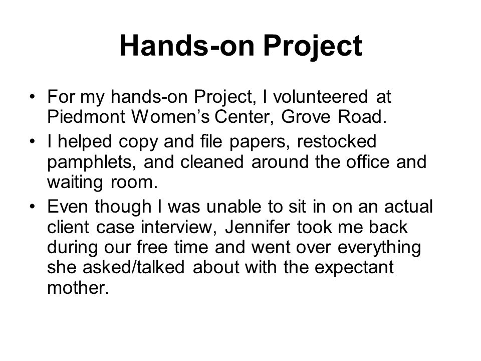 Hands-on Project For my hands-on Project, I volunteered at Piedmont Women’s Center, Grove Road.