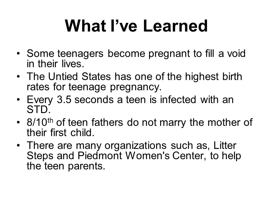What I’ve Learned Some teenagers become pregnant to fill a void in their lives.