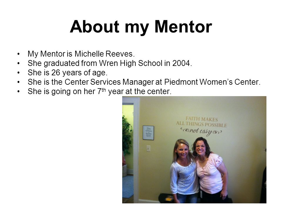 About my Mentor My Mentor is Michelle Reeves. She graduated from Wren High School in