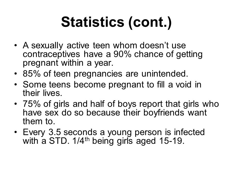 Statistics (cont.) A sexually active teen whom doesn’t use contraceptives have a 90% chance of getting pregnant within a year.